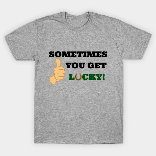 Sometimes You Get Lucky Funny Thumbs Up T-Shirt by KellyCreates